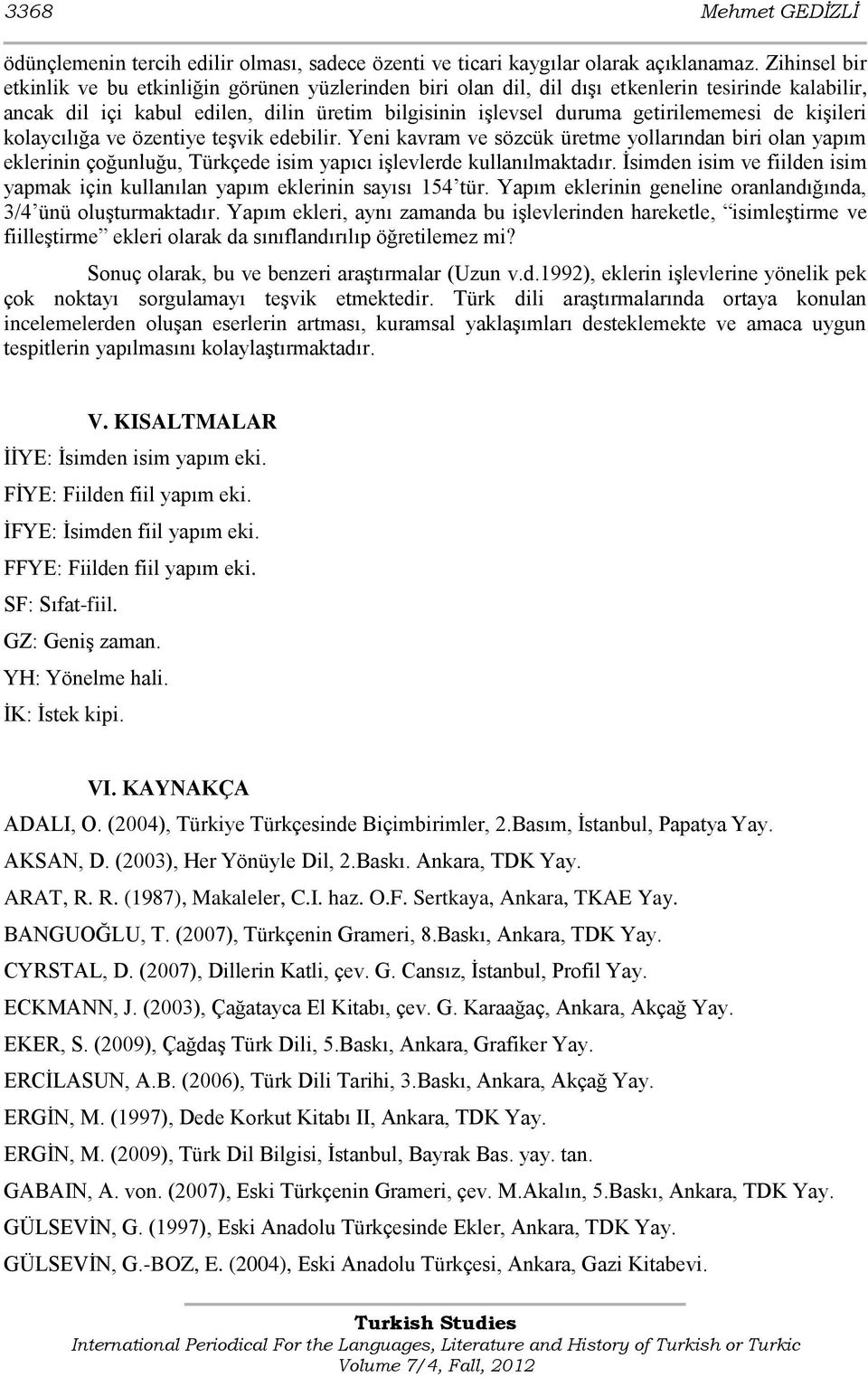 de kiģileri kolaycılığa ve özentiye teģvik edebilir. Yeni kavram ve sözcük üretme yollarından biri olan yapım eklerinin çoğunluğu, Türkçede isim yapıcı iģlevlerde kullanılmaktadır.