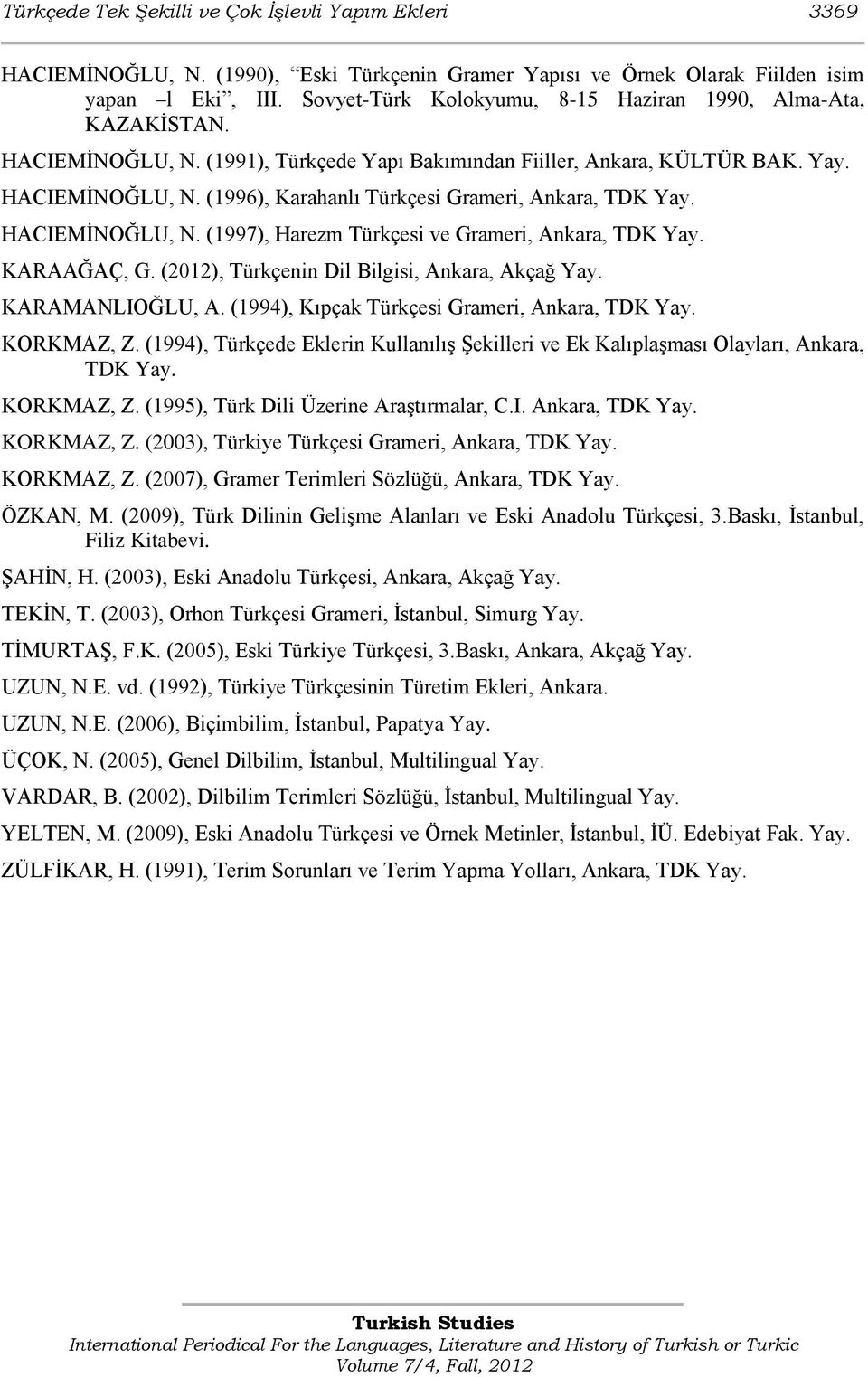 HACIEMĠNOĞLU, N. (1997), Harezm Türkçesi ve Grameri, Ankara, TDK Yay. KARAAĞAÇ, G. (2012), Türkçenin Dil Bilgisi, Ankara, Akçağ Yay. KARAMANLIOĞLU, A. (1994), Kıpçak Türkçesi Grameri, Ankara, TDK Yay.