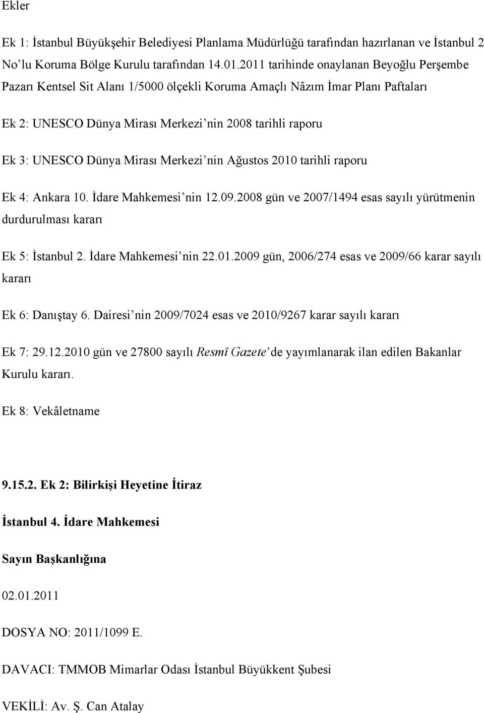 Mirası Merkezi nin Ağustos 2010 tarihli raporu Ek 4: Ankara 10. İdare Mahkemesi nin 12.09.2008 gün ve 2007/1494 esas sayılı yürütmenin durdurulması kararı Ek 5: İstanbul 2. İdare Mahkemesi nin 22.01.2009 gün, 2006/274 esas ve 2009/66 karar sayılı kararı Ek 6: Danıştay 6.