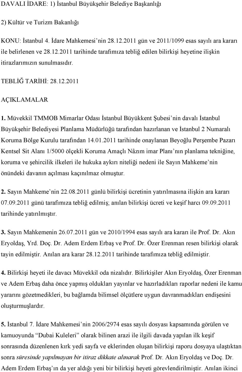 Müvekkil TMMOB Mimarlar Odası İstanbul Büyükkent Şubesi nin davalı İstanbul Büyükşehir Belediyesi Planlama Müdürlüğü tarafından hazırlanan ve İstanbul 2 Numaralı Koruma Bölge Kurulu tarafından 14.01.