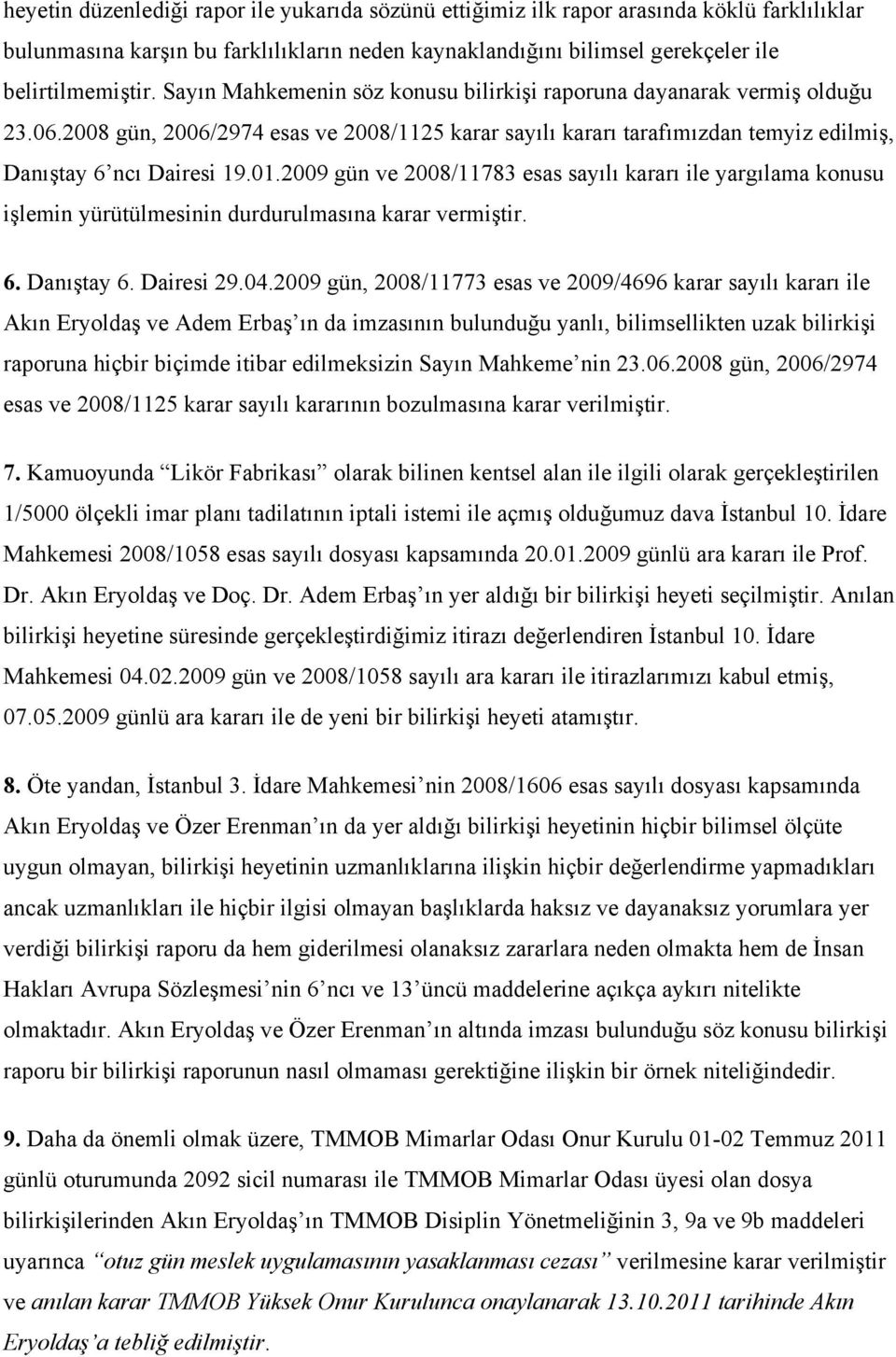 2009 gün ve 2008/11783 esas sayılı kararı ile yargılama konusu işlemin yürütülmesinin durdurulmasına karar vermiştir. 6. Danıştay 6. Dairesi 29.04.