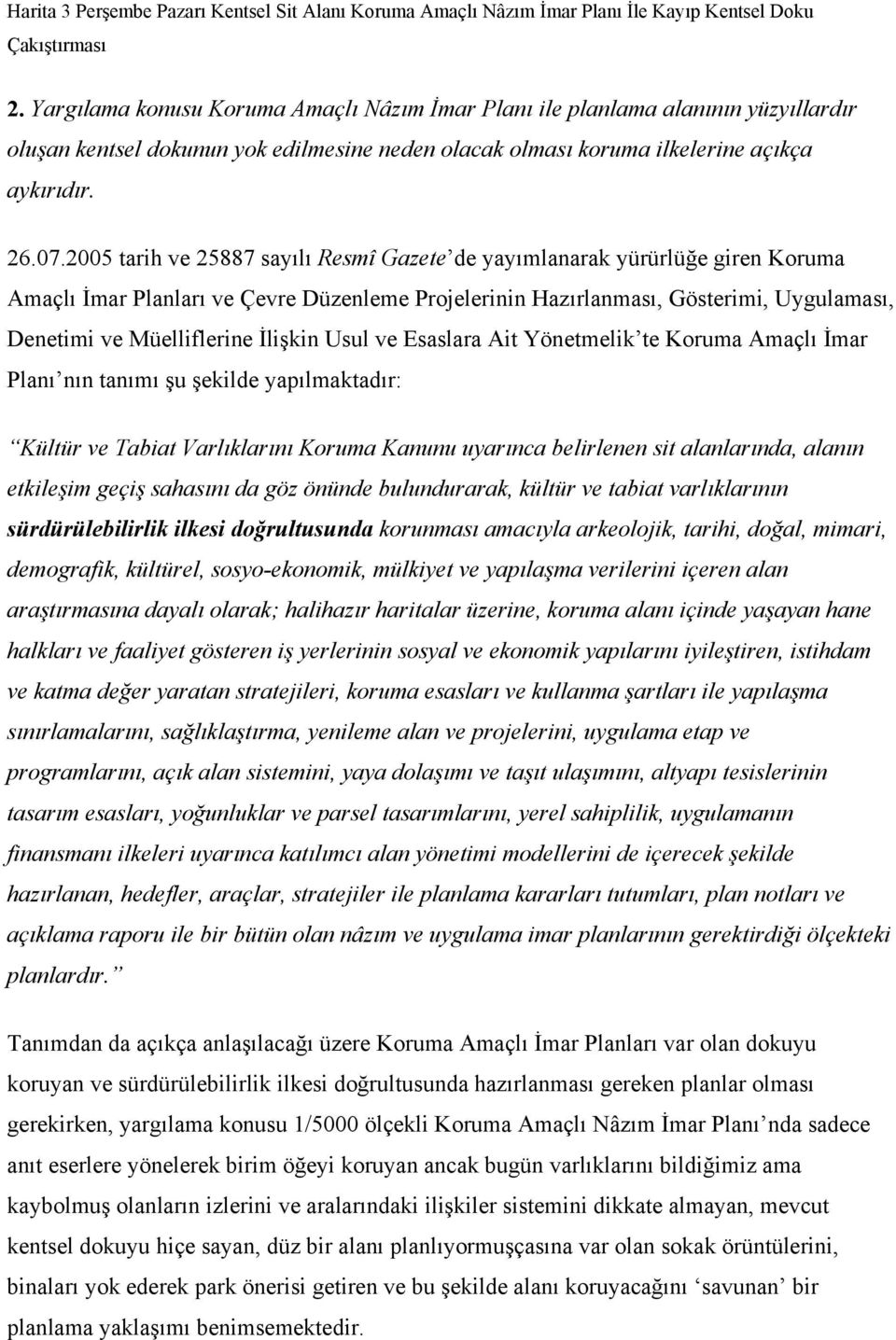 2005 tarih ve 25887 sayılı Resmî Gazete de yayımlanarak yürürlüğe giren Koruma Amaçlı İmar Planları ve Çevre Düzenleme Projelerinin Hazırlanması, Gösterimi, Uygulaması, Denetimi ve Müelliflerine