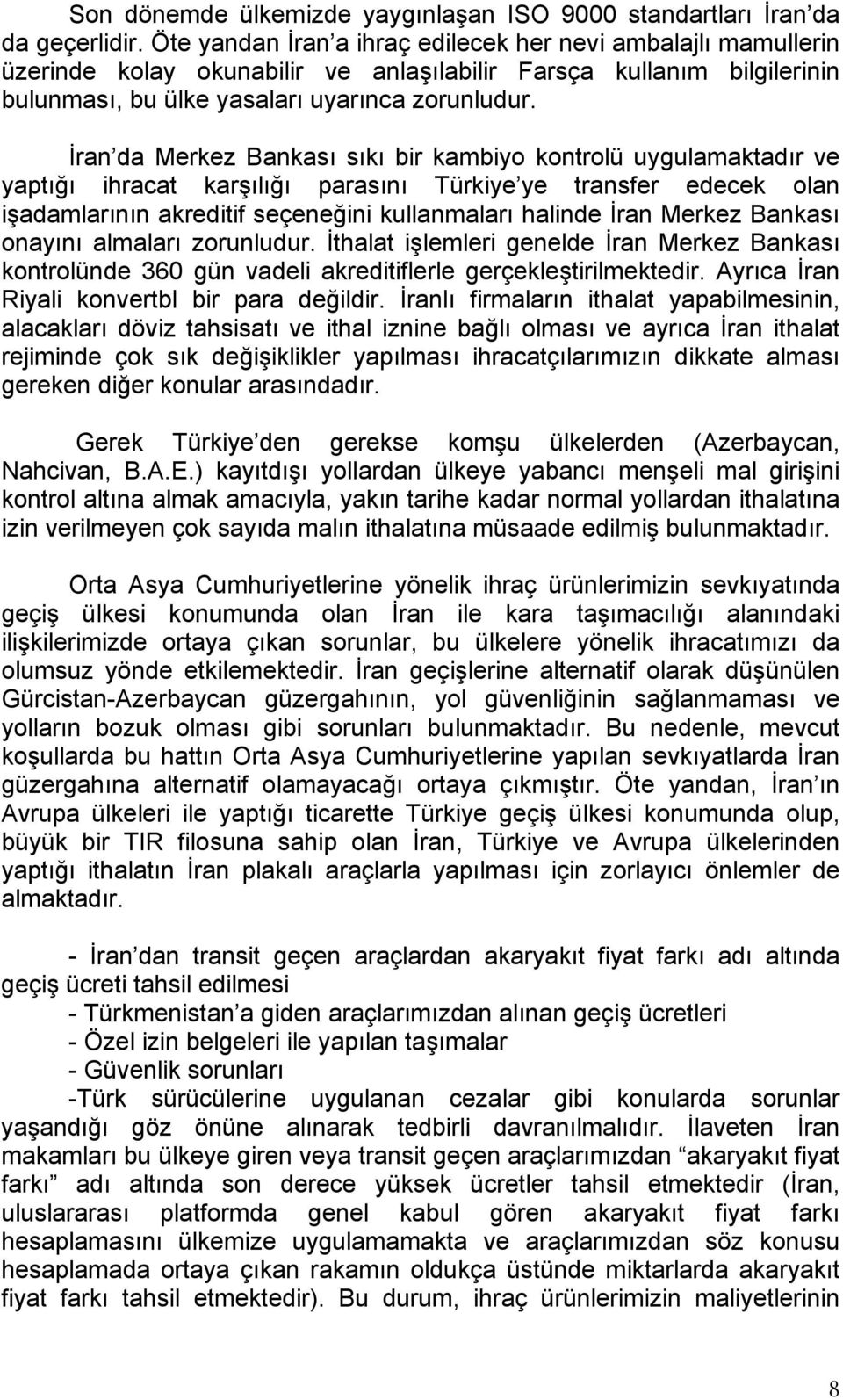 İran da Merkez Bankası sıkı bir kambiyo kontrolü uygulamaktadır ve yaptığı ihracat karşılığı parasını Türkiye ye transfer edecek olan işadamlarının akreditif seçeneğini kullanmaları halinde İran