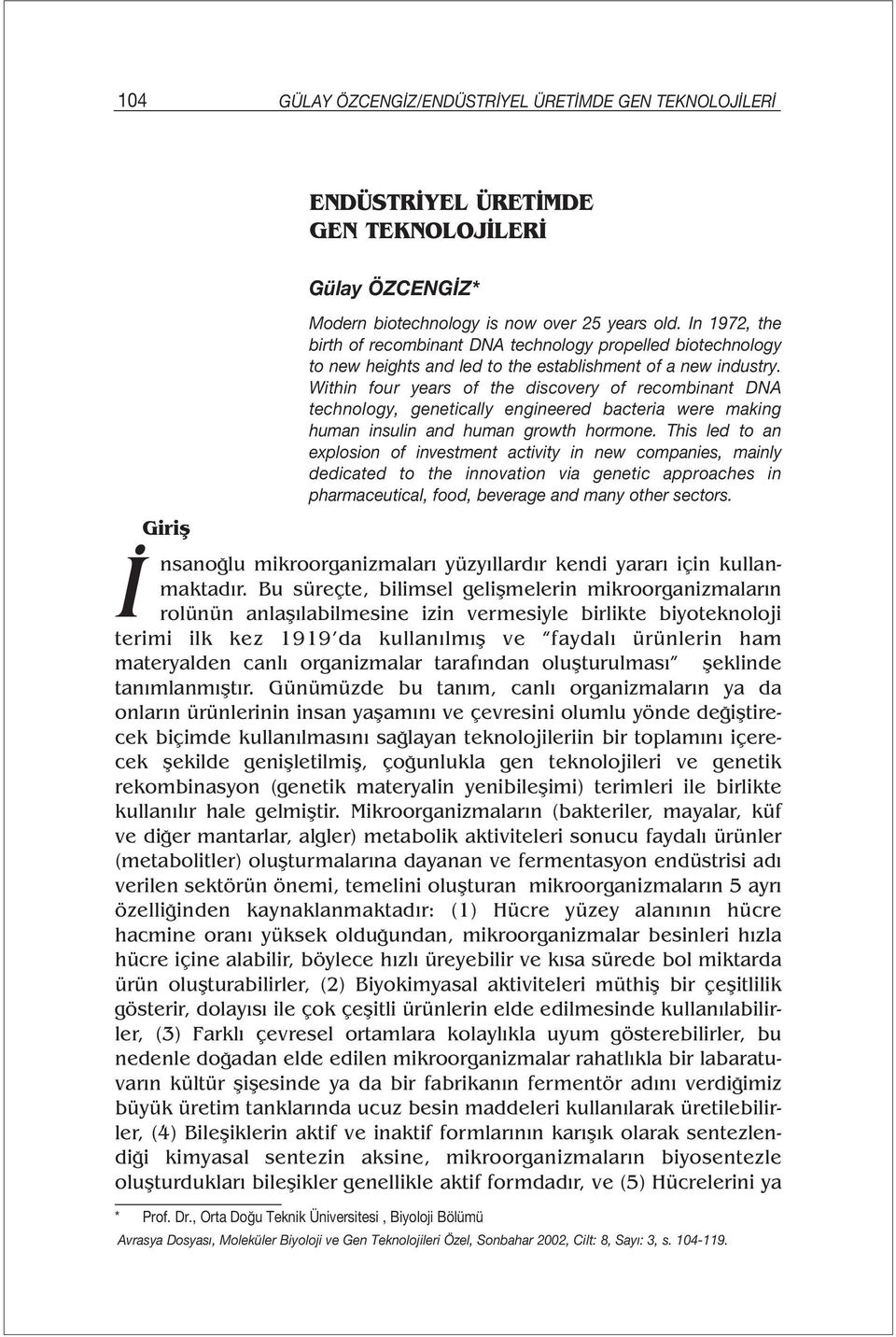 Within four years of the discovery of recombinant DNA technology, genetically engineered bacteria were making human insulin and human growth hormone.