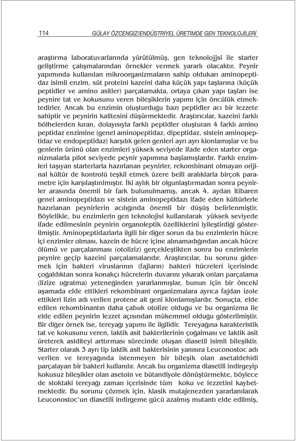 yapı taşları ise peynire tat ve kokusunu veren bileşiklerin yapımı için öncülük etmektedirler.