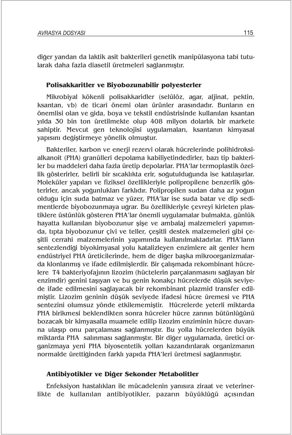 Bunların en önemlisi olan ve gida, boya ve tekstil endüstrisinde kullanılan ksantan yılda 30 bin ton üretilmekte olup 408 milyon dolarlık bir markete sahiptir.