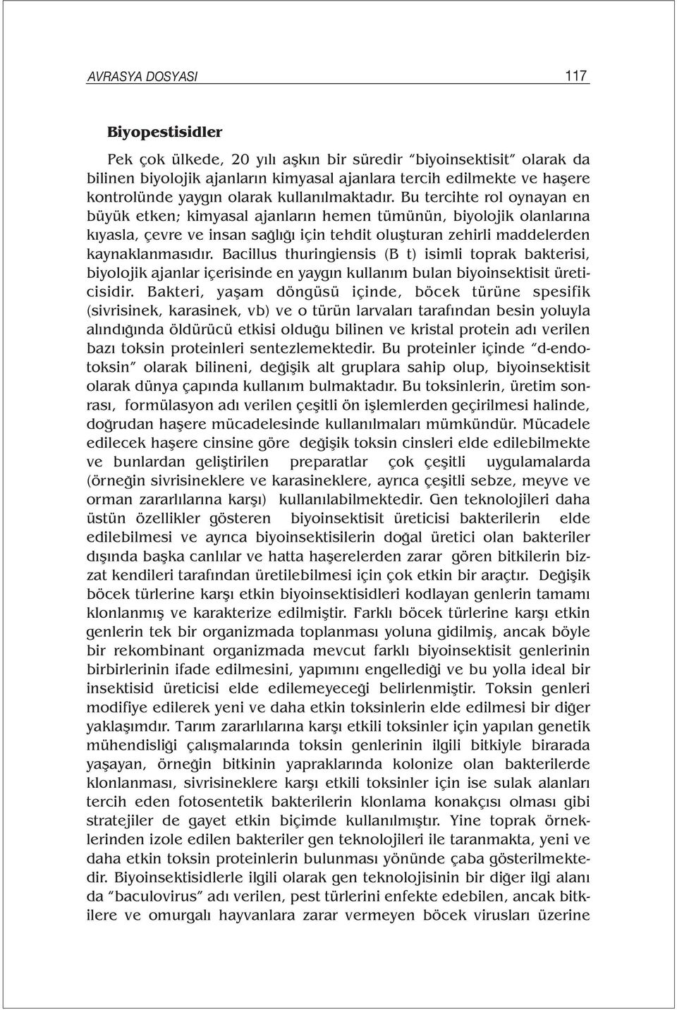 Bu tercihte rol oynayan en büyük etken; kimyasal ajanların hemen tümünün, biyolojik olanlarına kıyasla, çevre ve insan sağlığı için tehdit oluşturan zehirli maddelerden kaynaklanmasıdır.