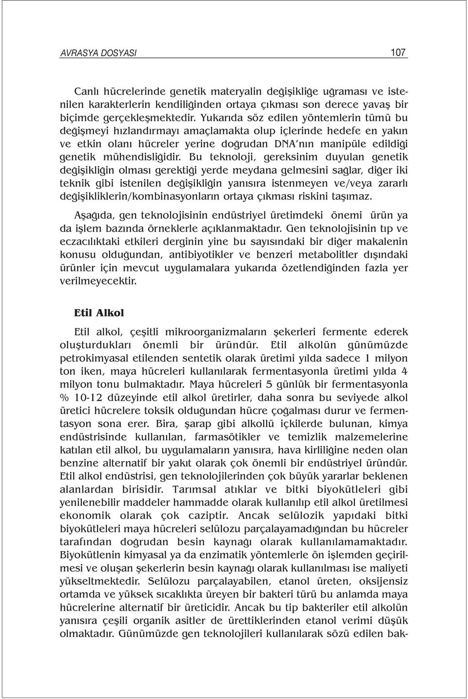 Bu teknoloji, gereksinim duyulan genetik değişikliğin olması gerektiği yerde meydana gelmesini sağlar, diğer iki teknik gibi istenilen değişikliğin yanısıra istenmeyen ve/veya zararlı