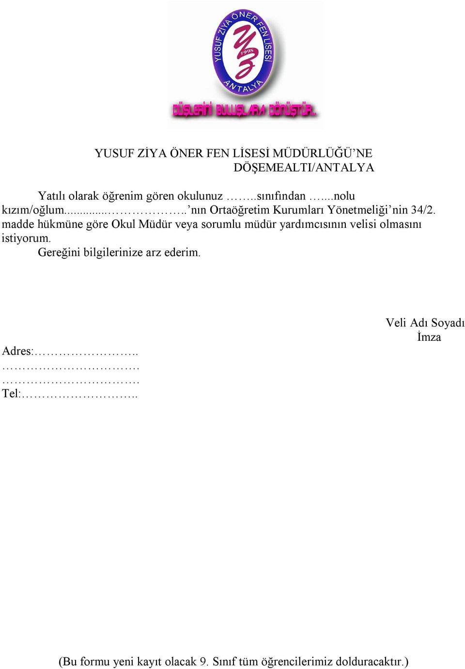 madde hükmüne göre Okul Müdür veya sorumlu müdür yardımcısının velisi olmasını istiyorum.