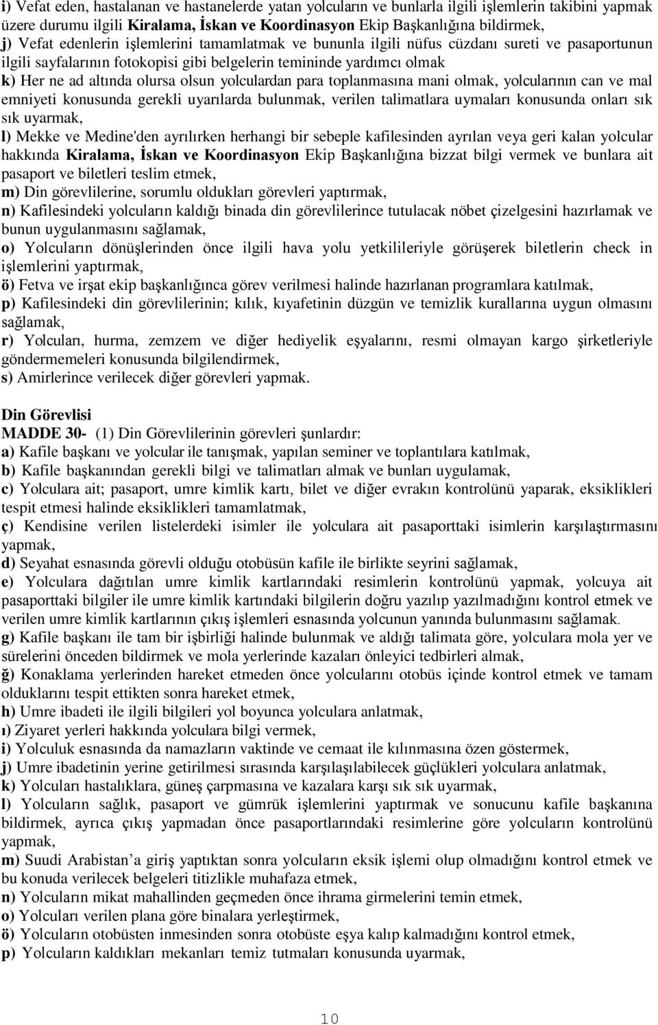 yolculardan para toplanmasına mani olmak, yolcularının can ve mal emniyeti konusunda gerekli uyarılarda bulunmak, verilen talimatlara uymaları konusunda onları sık sık uyarmak, l) Mekke ve Medine'den