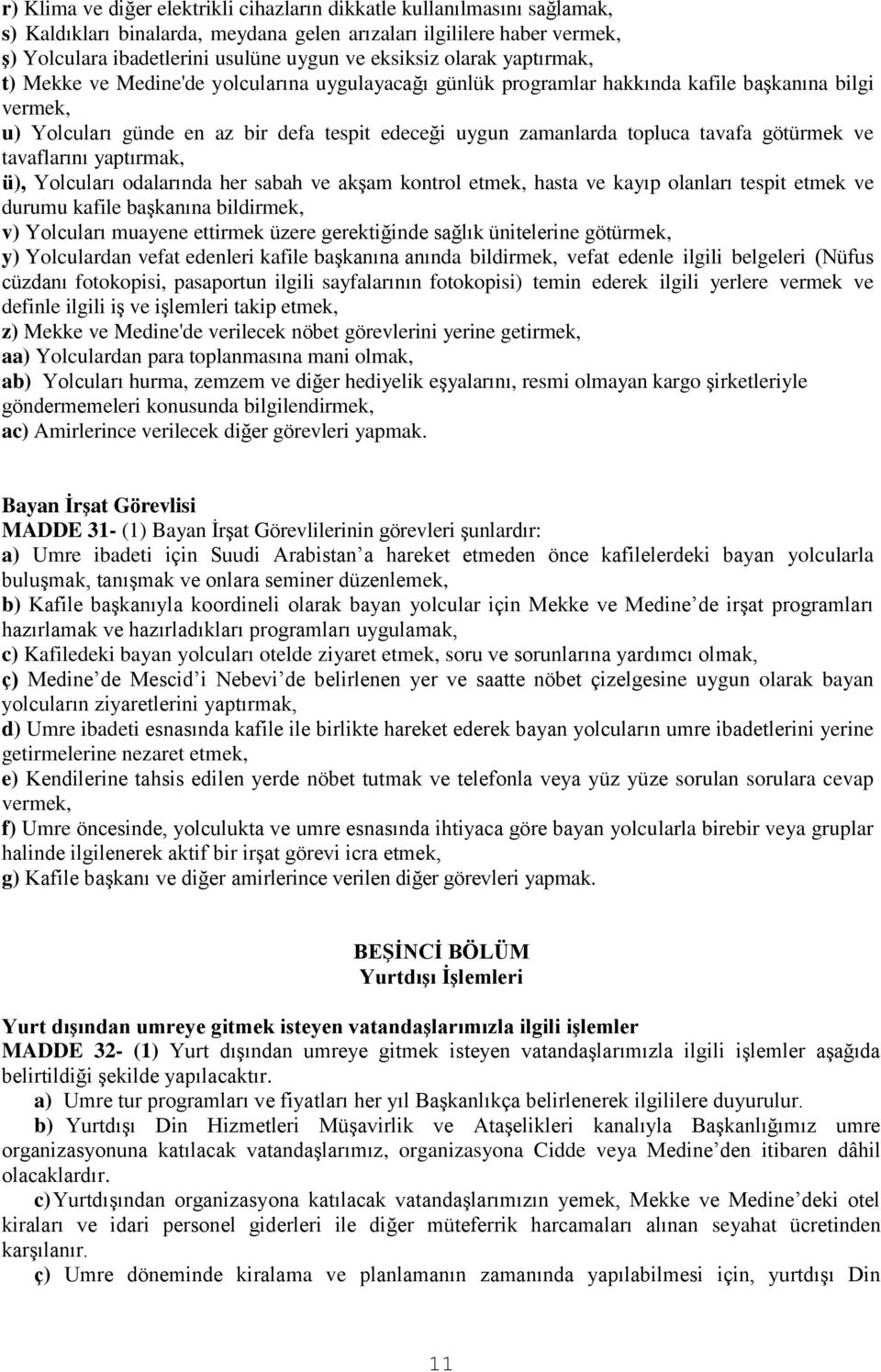 tavafa götürmek ve tavaflarını yaptırmak, ü), Yolcuları odalarında her sabah ve akşam kontrol etmek, hasta ve kayıp olanları tespit etmek ve durumu kafile başkanına bildirmek, v) Yolcuları muayene