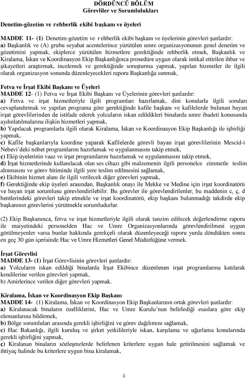 Koordinasyon Ekip Başkanlığınca prosedüre uygun olarak intikal ettirilen ihbar ve şikayetleri araştırmak, incelemek ve gerektiğinde soruşturma yapılan hizmetler ile ilgili olarak organizasyon sonunda