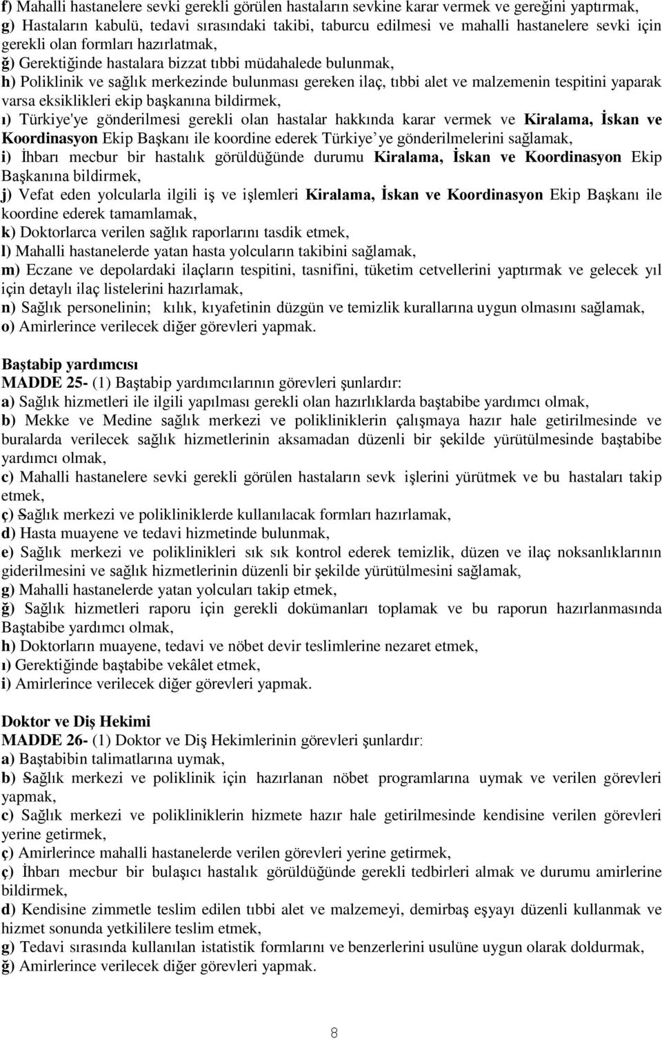 varsa eksiklikleri ekip başkanına bildirmek, ı) Türkiye'ye gönderilmesi gerekli olan hastalar hakkında karar vermek ve Kiralama, İskan ve Koordinasyon Ekip Başkanı ile koordine ederek Türkiye ye