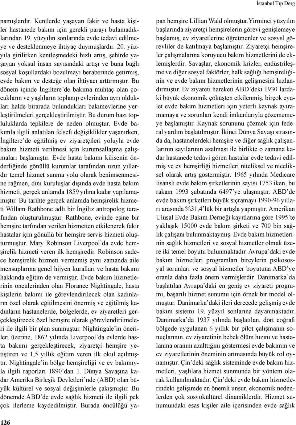 yüzyıla girilirken kentleşmedeki hızlı artış, şehirde yaşayan yoksul insan sayısındaki artışı ve buna bağlı sosyal koşullardaki bozulmayı beraberinde getirmiş, evde bakım ve desteğe olan ihtiyacı