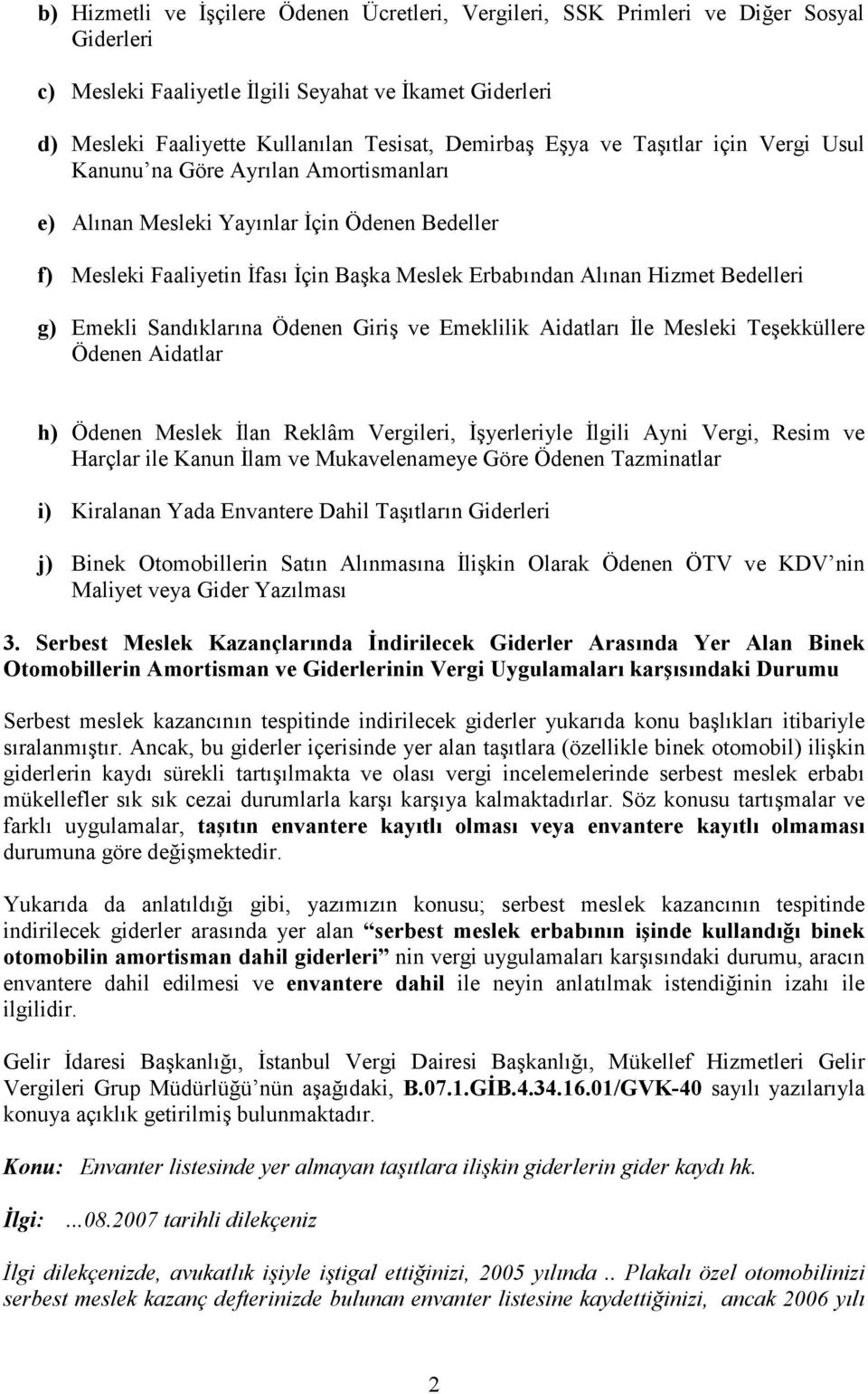 g) Emekli Sandıklarına Ödenen Giriş ve Emeklilik Aidatları Đle Mesleki Teşekküllere Ödenen Aidatlar h) Ödenen Meslek Đlan Reklâm Vergileri, Đşyerleriyle Đlgili Ayni Vergi, Resim ve Harçlar ile Kanun