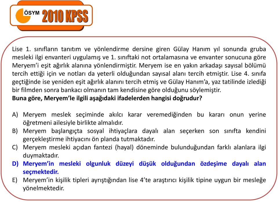 Meryem ise en yakın arkadaşı sayısal bölümü tercih ettiği için ve notları da yeterli olduğundan sayısal alanı tercih etmiştir. Lise 4.