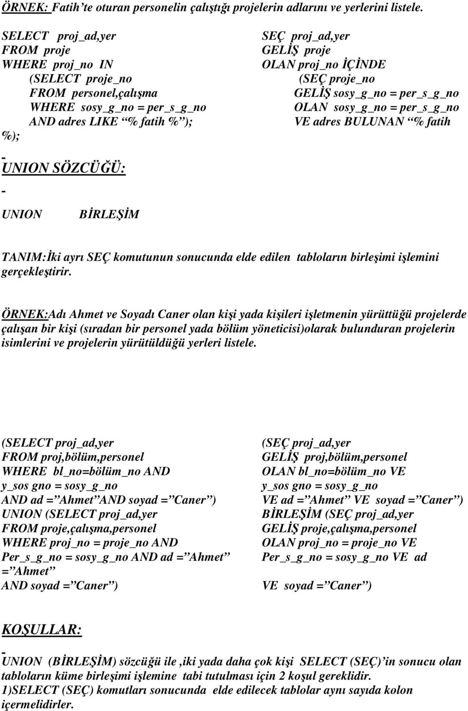GELİŞ sosy_g_no = per_s_g_no OLAN sosy_g_no = per_s_g_no VE adres BULUNAN % fatih UNION SÖZCÜĞÜ: UNION BİRLEŞİM TANIM:İki ayrı SEÇ komutunun sonucunda elde edilen tabloların birleşimi işlemini