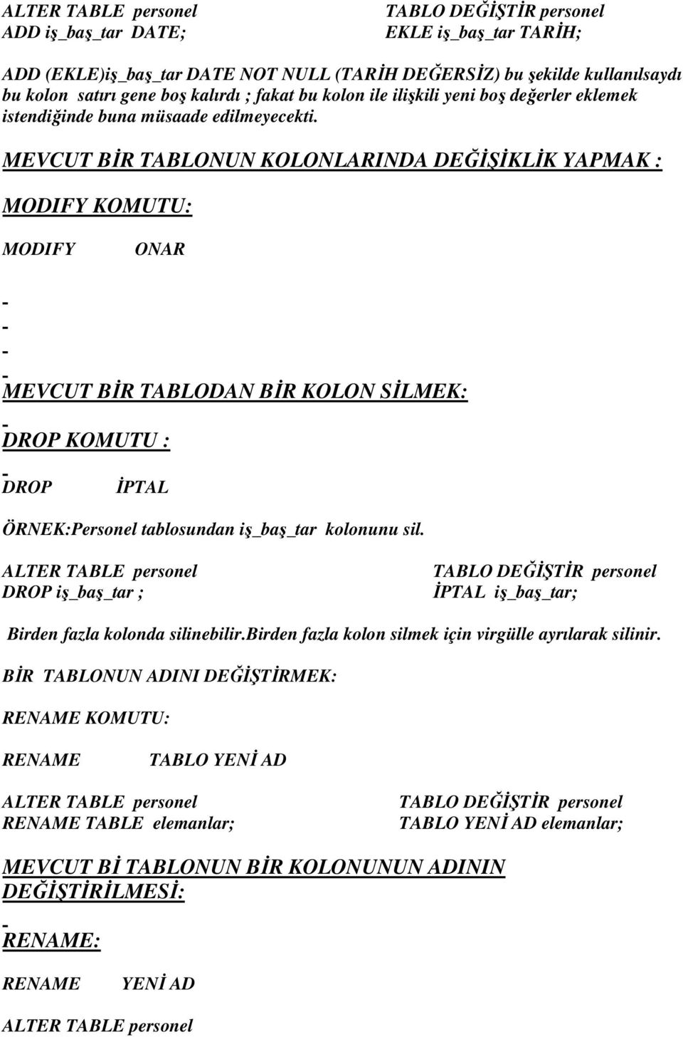 MEVCUT BİR TABLONUN KOLONLARINDA DEĞİŞİKLİK YAPMAK : MODIFY KOMUTU: MODIFY ONAR MEVCUT BİR TABLODAN BİR KOLON SİLMEK: DROP KOMUTU : DROP İPTAL ÖRNEK:Personel tablosundan iş_baş_tar kolonunu sil.