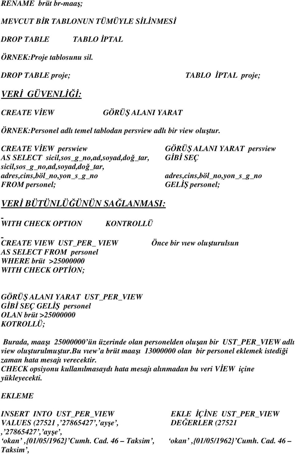 CREATE VİEW perswiew AS SELECT sicil,sos_g_no,ad,soyad,doğ_tar, sicil,sos_g_no,ad,soyad,doğ_tar, adres,cins,böl_no,yon_s_g_no ; GÖRÜŞ ALANI YARAT persview GİBİ SEÇ adres,cins,böl_no,yon_s_g_no ; VERİ