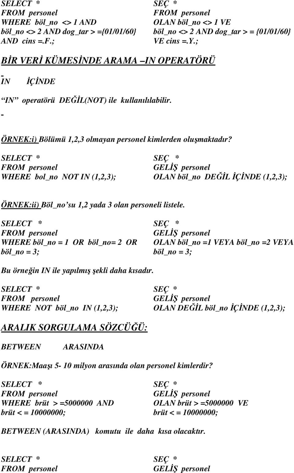 WHERE bol_no NOT IN (1,2,3); OLAN böl_no DEĞİL İÇİNDE (1,2,3); ÖRNEK:ii) Böl_no su 1,2 yada 3 olan personeli listele.