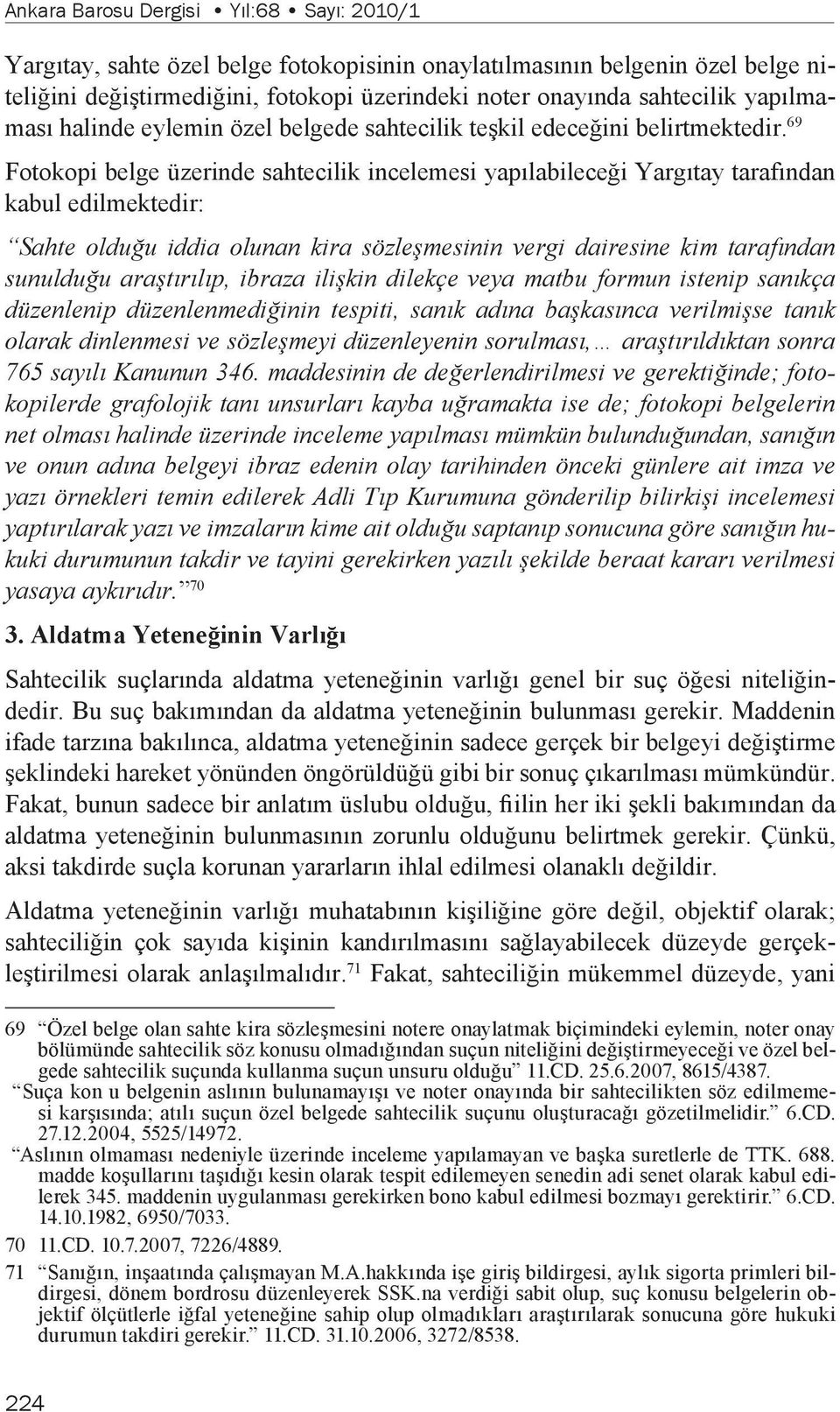 69 Fotokopi belge üzerinde sahtecilik incelemesi yapılabileceği Yargıtay tarafından kabul edilmektedir: Sahte olduğu iddia olunan kira sözleşmesinin vergi dairesine kim tarafından sunulduğu