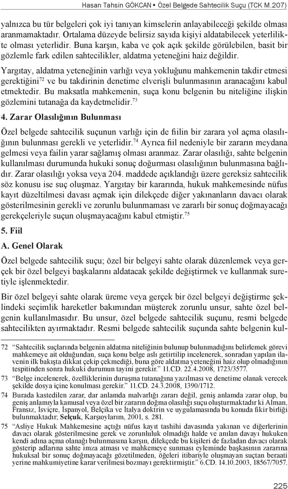 Buna karşın, kaba ve çok açık şekilde görülebilen, basit bir gözlemle fark edilen sahtecilikler, aldatma yeteneğini haiz değildir.