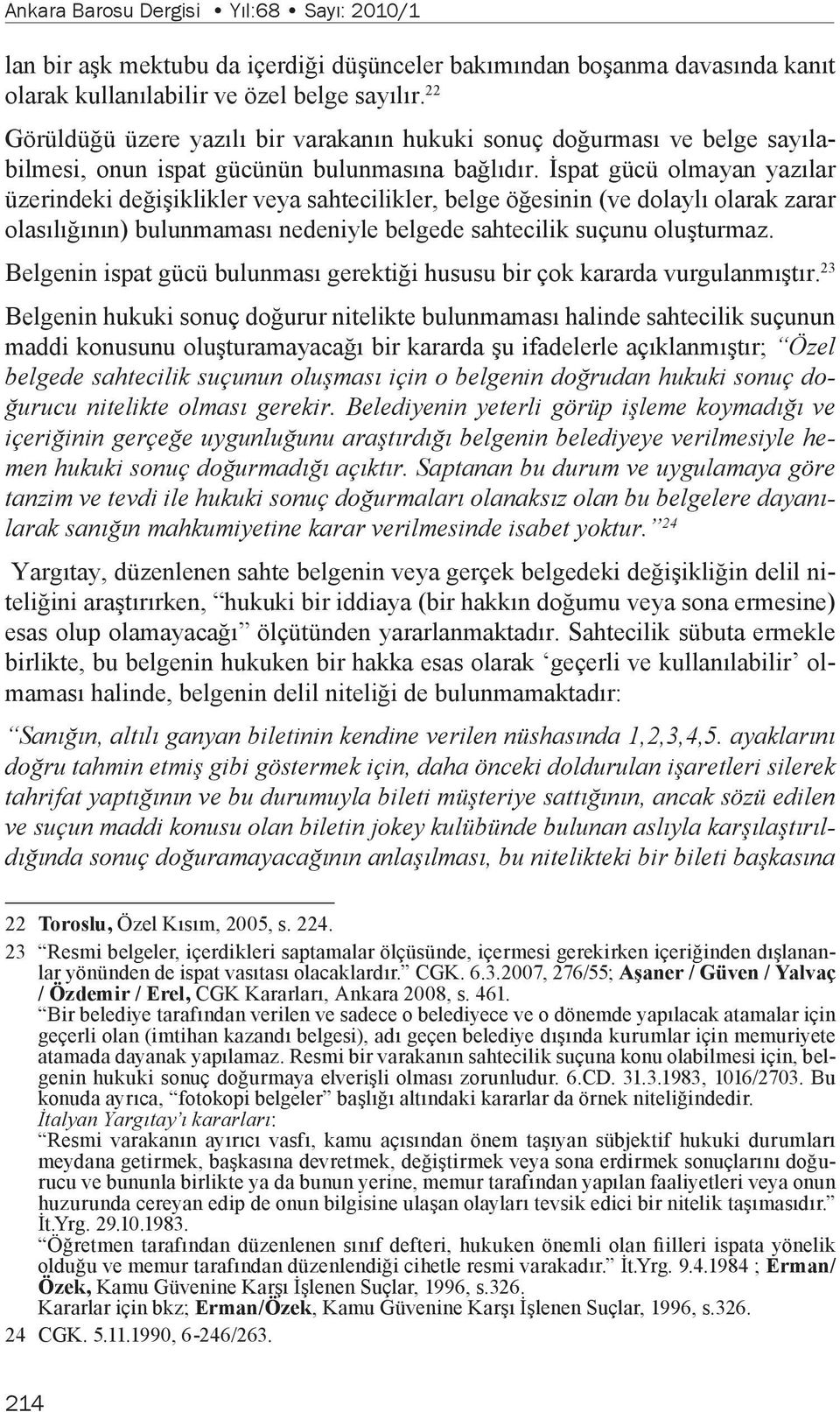 İspat gücü olmayan yazılar üzerindeki değişiklikler veya sahtecilikler, belge öğesinin (ve dolaylı olarak zarar olasılığının) bulunmaması nedeniyle belgede sahtecilik suçunu oluşturmaz.