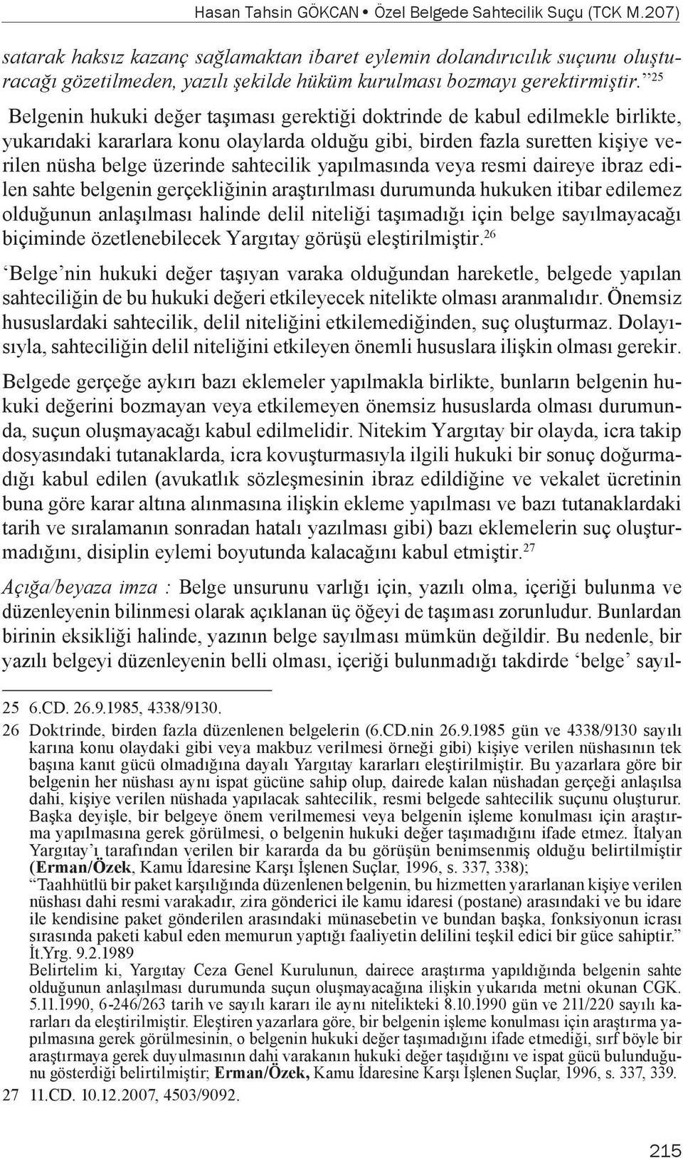 25 Belgenin hukuki değer taşıması gerektiği doktrinde de kabul edilmekle birlikte, yukarıdaki kararlara konu olaylarda olduğu gibi, birden fazla suretten kişiye verilen nüsha belge üzerinde