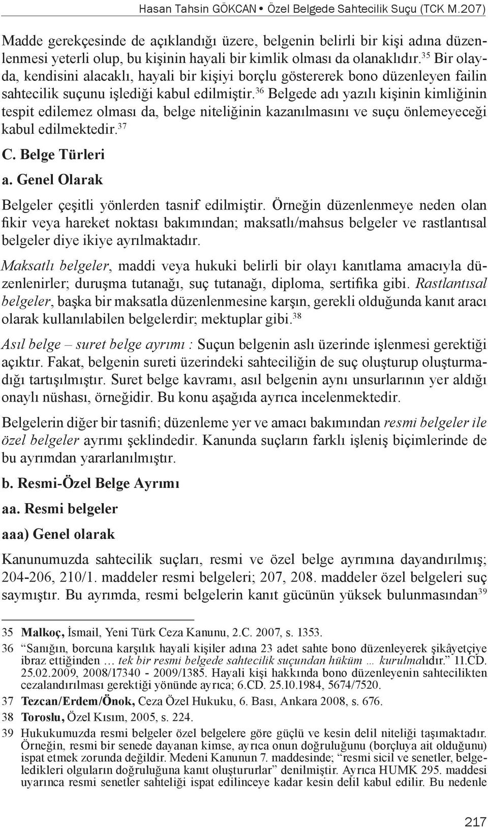 35 Bir olayda, kendisini alacaklı, hayali bir kişiyi borçlu göstererek bono düzenleyen failin sahtecilik suçunu işlediği kabul edilmiştir.