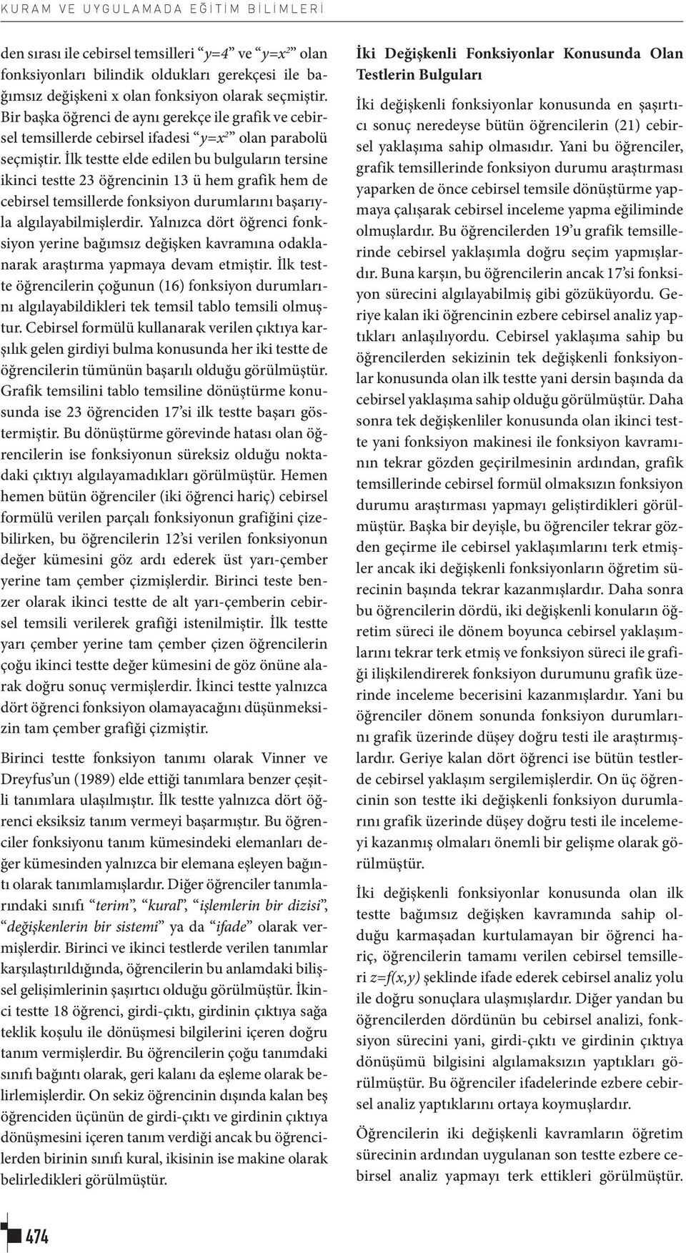 İlk testte elde edilen bu bulguların tersine ikinci testte 23 öğrencinin 13 ü hem grafik hem de cebirsel temsillerde fonksiyon durumlarını başarıyla algılayabilmişlerdir.