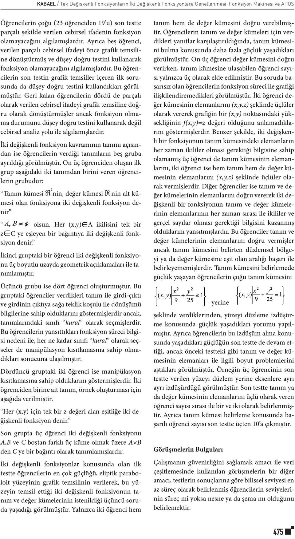 Ayrıca beş öğrenci, verilen parçalı cebirsel ifadeyi önce grafik temsiline dönüştürmüş ve düşey doğru testini kullanarak fonksiyon olamayacağını algılamışlardır.