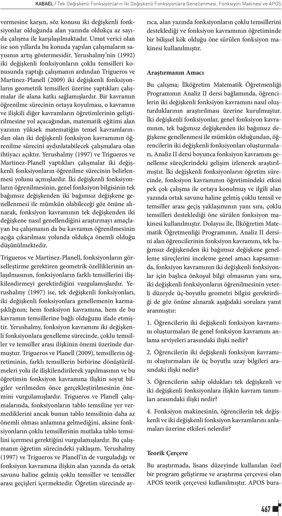 Yerushalmy nin (1992) iki değişkenli fonksiyonların çoklu temsilleri konusunda yaptığı çalışmanın ardından Trigueros ve Martinez-Planell (2009) iki değişkenli fonksiyonların geometrik temsilleri