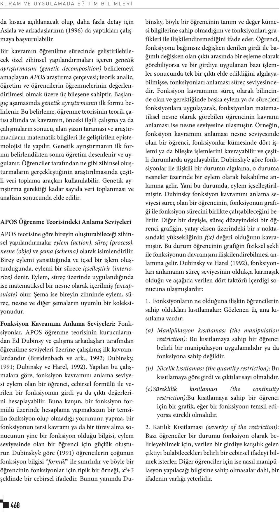 öğretim ve öğrencilerin öğrenmelerinin değerlendirilmesi olmak üzere üç bileşene sahiptir. Başlangıç aşamasında genetik ayrıştırmanın ilk formu belirlenir.