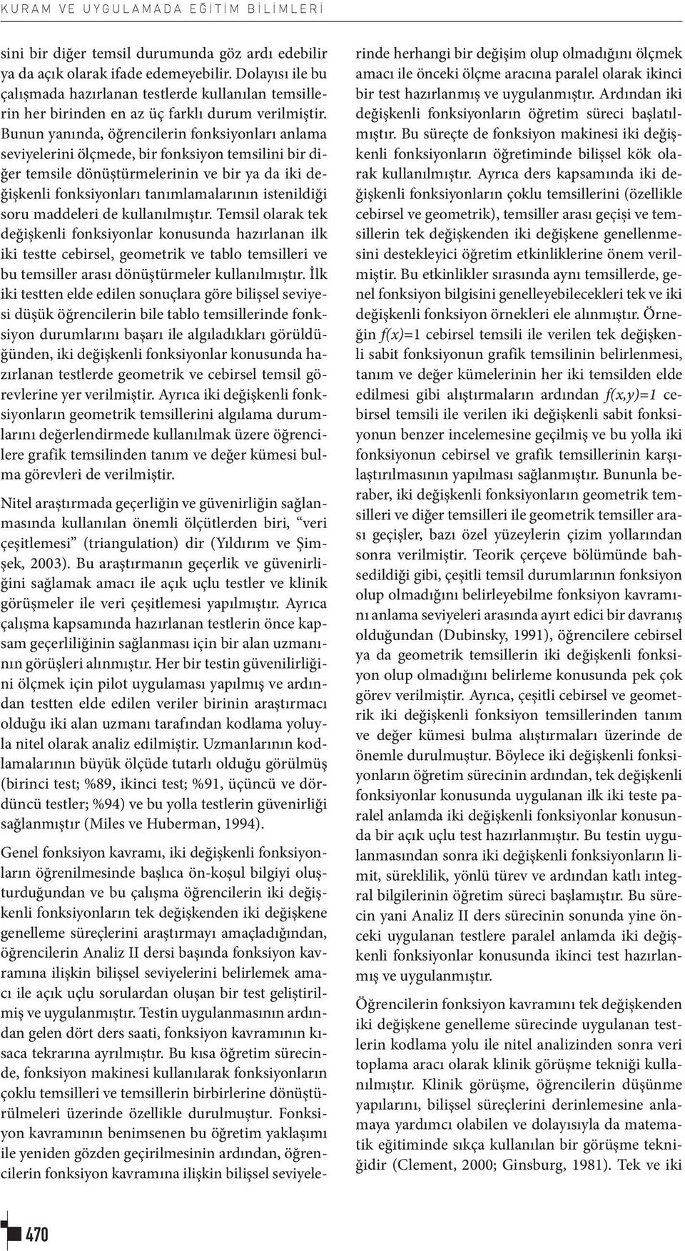 Bunun yanında, öğrencilerin fonksiyonları anlama seviyelerini ölçmede, bir fonksiyon temsilini bir diğer temsile dönüştürmelerinin ve bir ya da iki değişkenli fonksiyonları tanımlamalarının