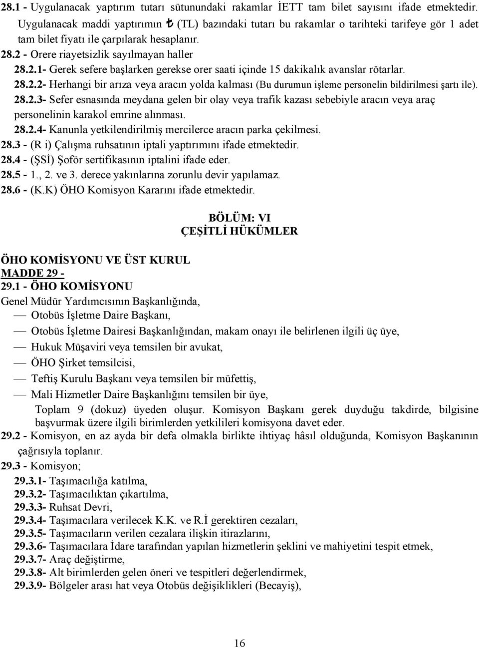 .2 - Orere riayetsizlik sayılmayan haller 28.2.1- Gerek sefere başlarken gerekse orer saati içinde 15 dakikalık avanslar rötarlar. 28.2.2- Herhangi bir arıza veya aracın yolda kalması (Bu durumun işleme personelin bildirilmesi şartı ile).