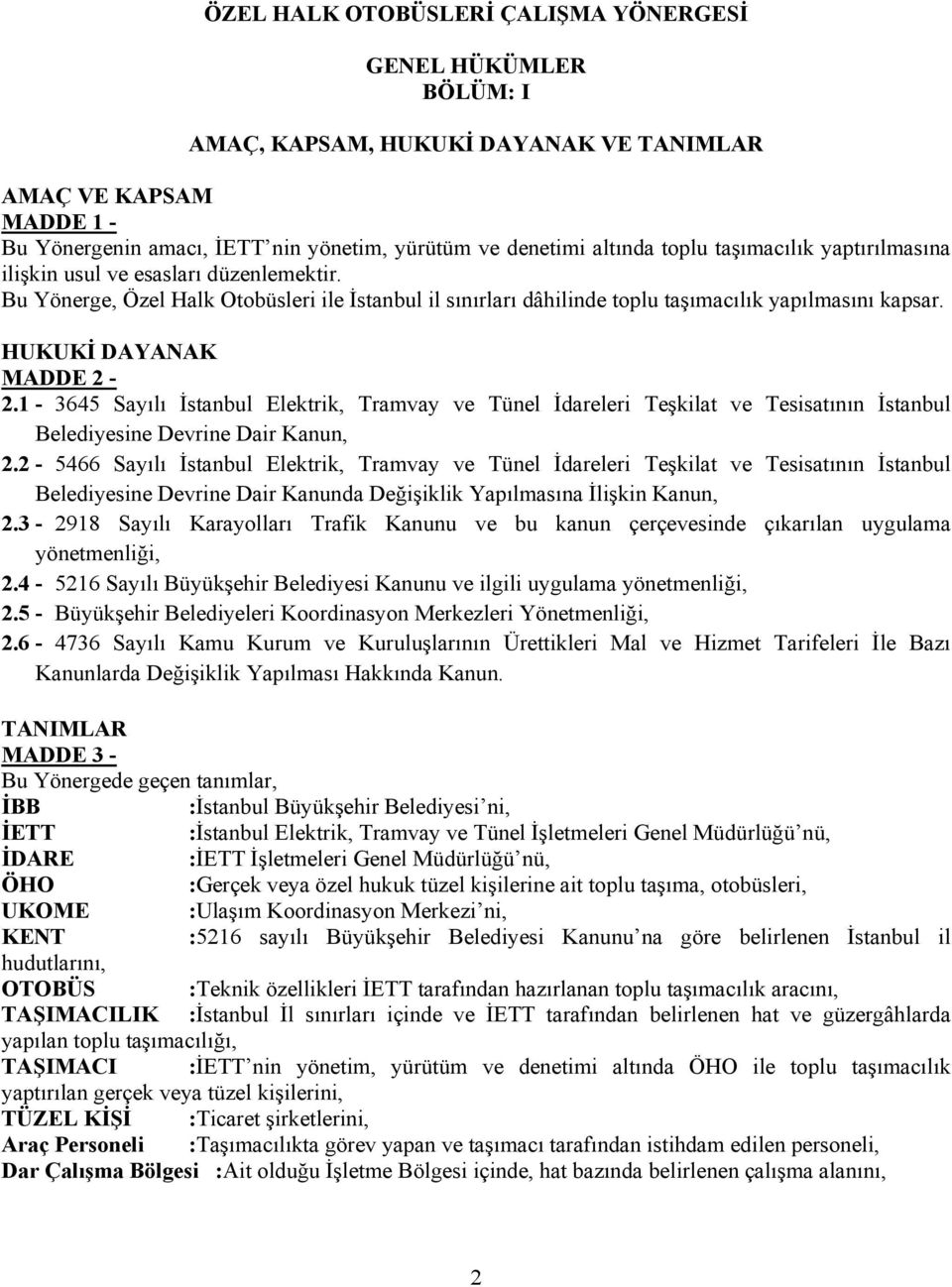 HUKUKİ DAYANAK MADDE 2-2.1-3645 Sayılı İstanbul Elektrik, Tramvay ve Tünel İdareleri Teşkilat ve Tesisatının İstanbul Belediyesine Devrine Dair Kanun, 2.