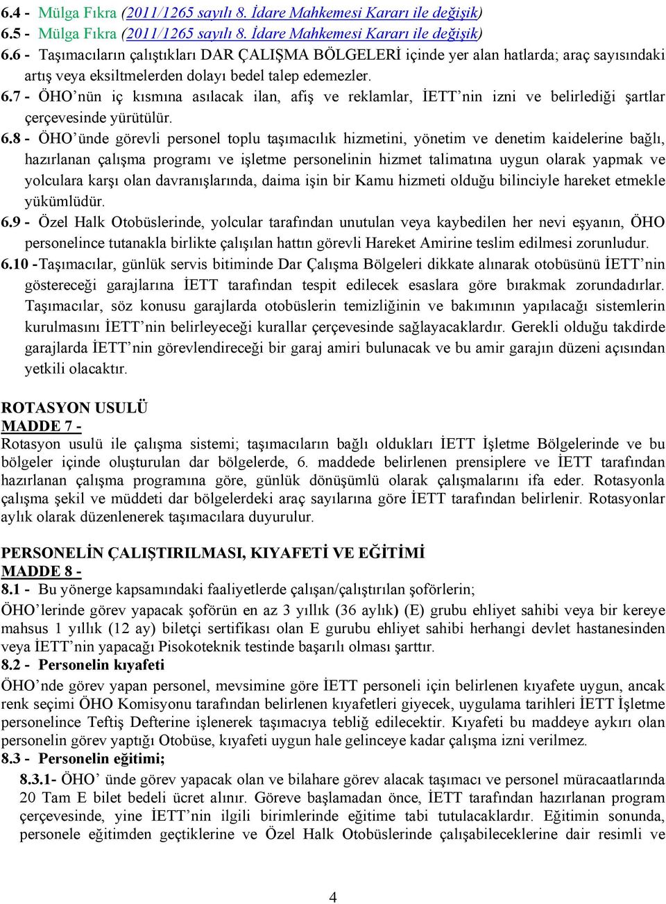 6 - Taşımacıların çalıştıkları DAR ÇALIŞMA BÖLGELERİ içinde yer alan hatlarda; araç sayısındaki artış veya eksiltmelerden dolayı bedel talep edemezler. 6.