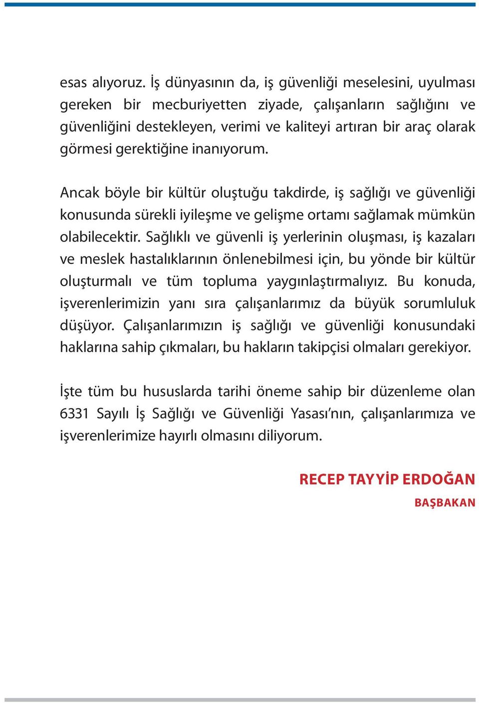 inanıyorum. Ancak böyle bir kültür oluştuğu takdirde, iş sağlığı ve güvenliği konusunda sürekli iyileşme ve gelişme ortamı sağlamak mümkün olabilecektir.