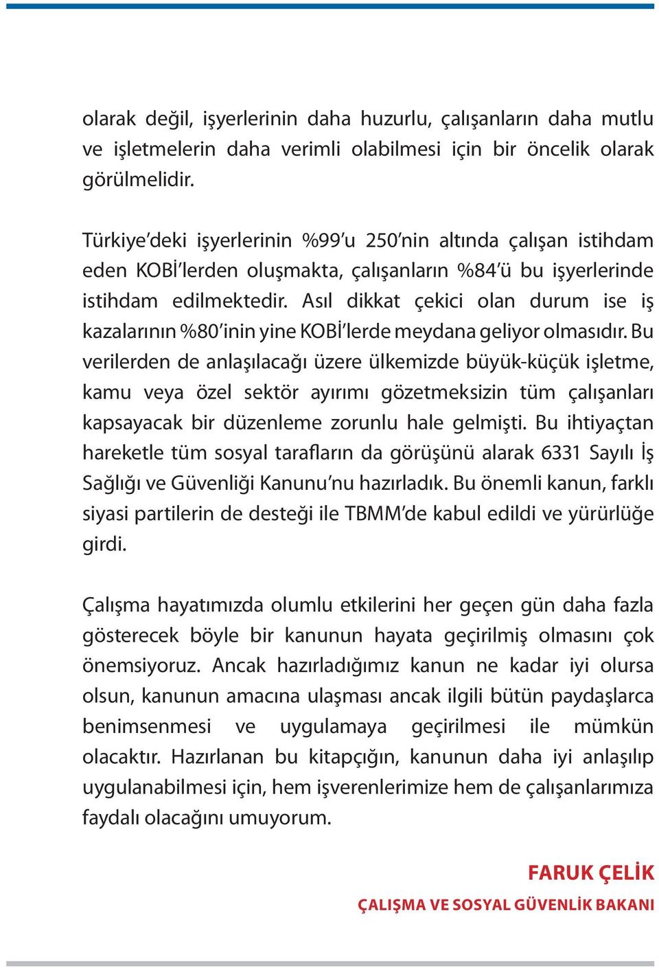 Asıl dikkat çekici olan durum ise iş kazalarının %80 inin yine KOBİ lerde meydana geliyor olmasıdır.