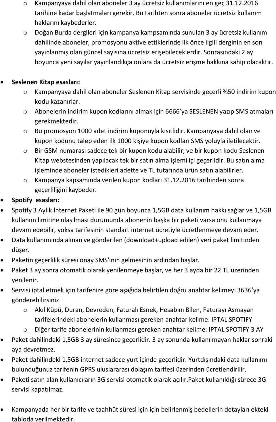 erişebileceklerdir. Snrasındaki 2 ay byunca yeni sayılar yayınlandıkça nlara da ücretsiz erişme hakkına sahip lacaktır.