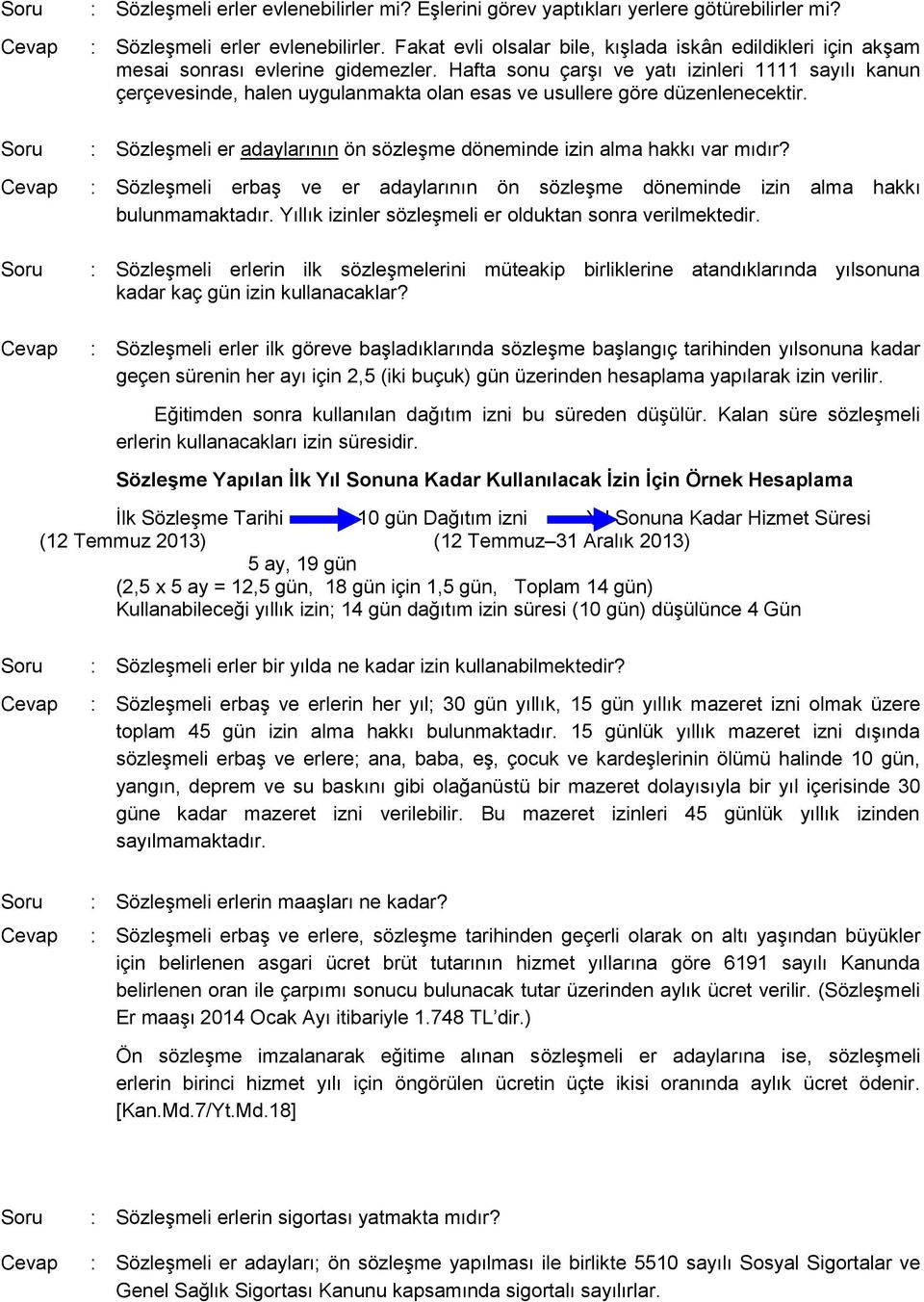 Hafta sonu çarşı ve yatı izinleri 1111 sayılı kanun çerçevesinde, halen uygulanmakta olan esas ve usullere göre düzenlenecektir.