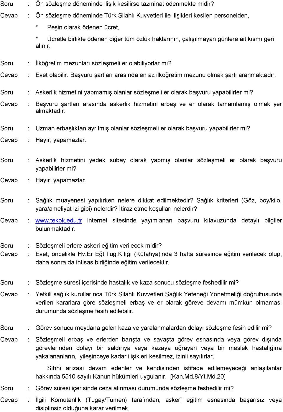 geri alınır. : İlköğretim mezunları sözleşmeli er olabiliyorlar mı? : Evet olabilir. Başvuru şartları arasında en az ilköğretim mezunu olmak şartı aranmaktadır.