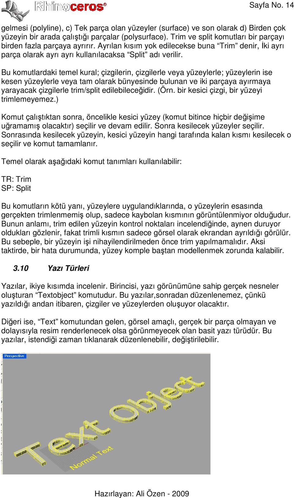 Bu komutlardaki temel kural; çizgilerin, çizgilerle veya yüzeylerle; yüzeylerin ise kesen yüzeylerle veya tam olarak bünyesinde bulunan ve iki parçaya ayırmaya yarayacak çizgilerle trim/split