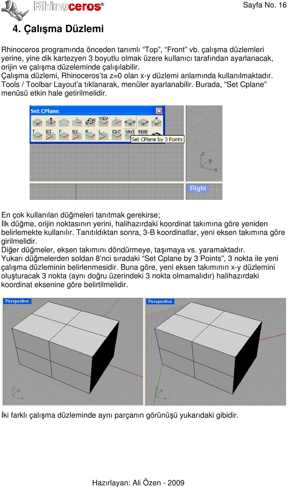 Çalışma düzlemi, Rhinoceros ta z=0 olan x-y düzlemi anlamında kullanılmaktadır. Tools / Toolbar Layout a tıklanarak, menüler ayarlanabilir. Burada, Set Cplane menüsü etkin hale getirilmelidir.