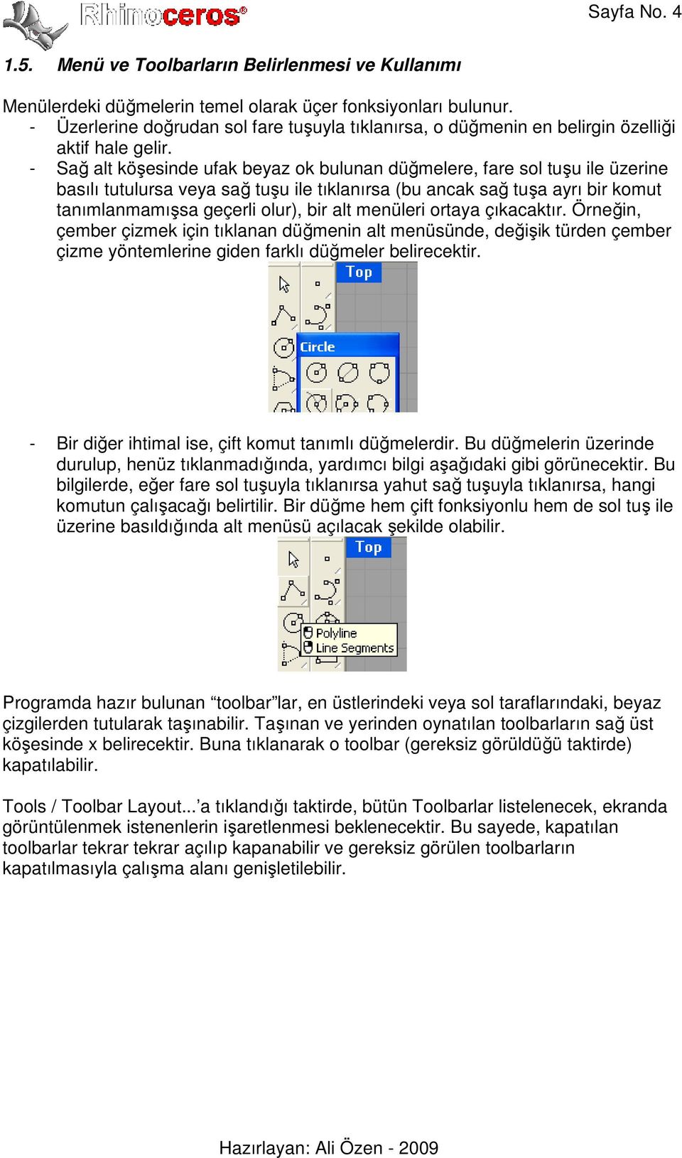 - Sağ alt köşesinde ufak beyaz ok bulunan düğmelere, fare sol tuşu ile üzerine basılı tutulursa veya sağ tuşu ile tıklanırsa (bu ancak sağ tuşa ayrı bir komut tanımlanmamışsa geçerli olur), bir alt