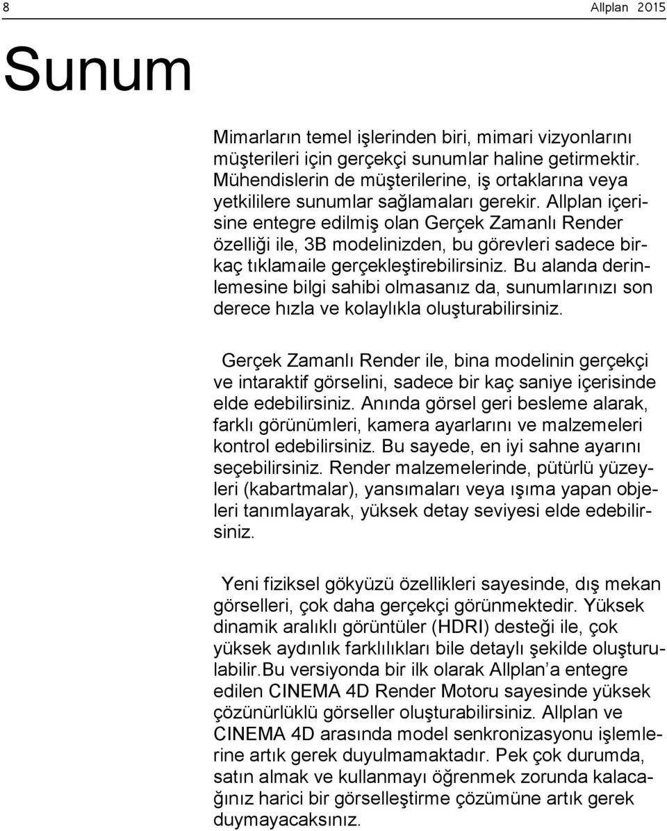 Allplan içerisine entegre edilmiş olan Gerçek Zamanlı Render özelliği ile, 3B modelinizden, bu görevleri sadece birkaç tıklamaile gerçekleştirebilirsiniz.