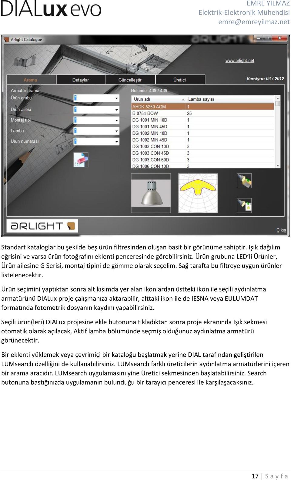 Ürün seçimini yaptıktan sonra alt kısımda yer alan ikonlardan üstteki ikon ile seçili aydınlatma armatürünü DIALux proje çalışmanıza aktarabilir, alttaki ikon ile de IESNA veya EULUMDAT formatında