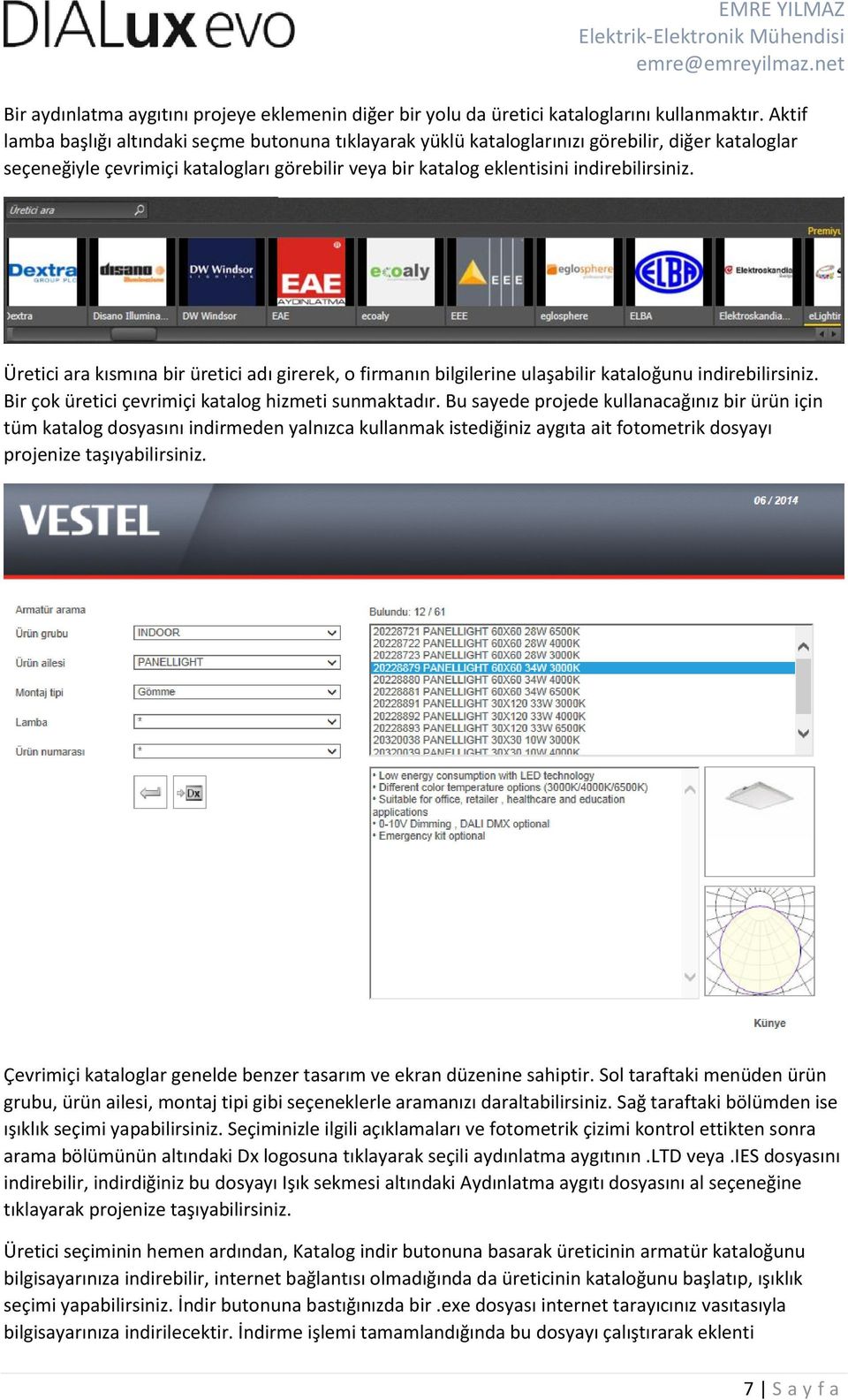 Üretici ara kısmına bir üretici adı girerek, o firmanın bilgilerine ulaşabilir kataloğunu indirebilirsiniz. Bir çok üretici çevrimiçi katalog hizmeti sunmaktadır.