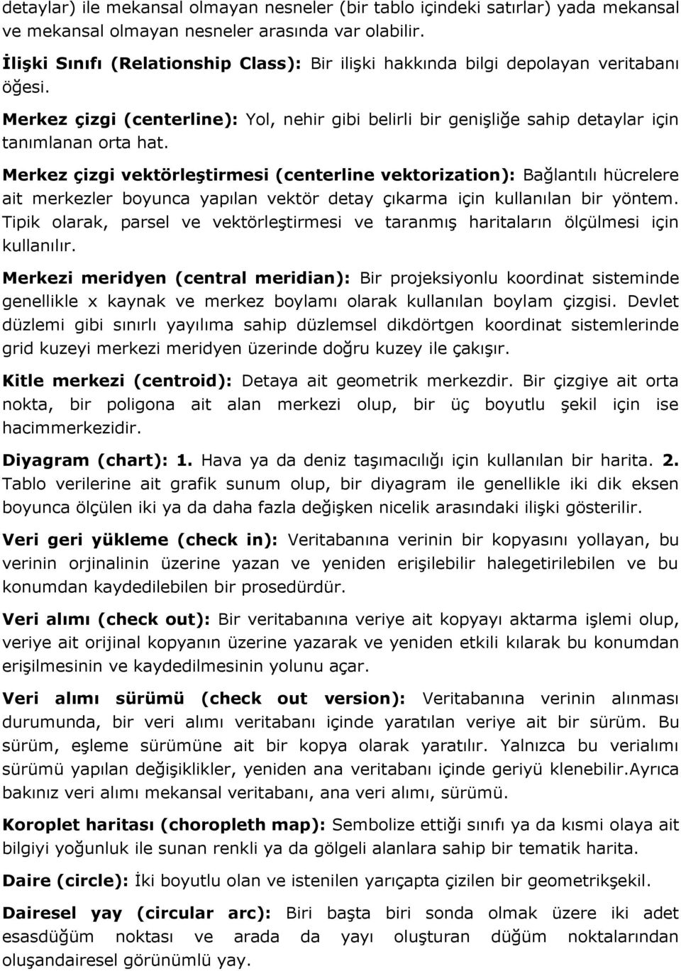 Merkez çizgi vektörleştirmesi (centerline vektorization): Bağlantılı hücrelere ait merkezler boyunca yapılan vektör detay çıkarma için kullanılan bir yöntem.