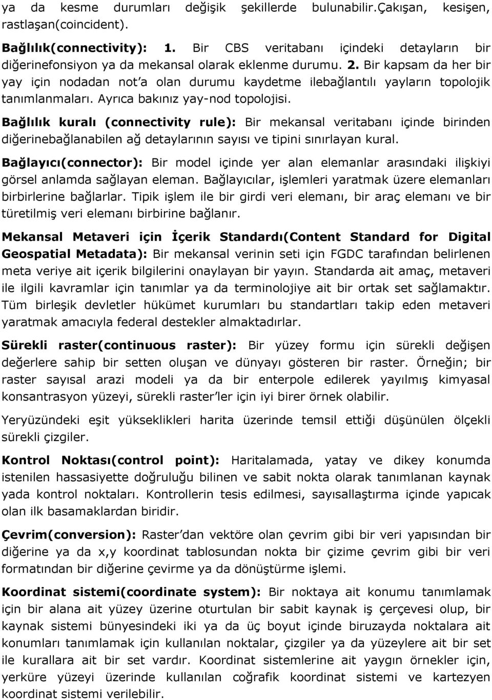 Bir kapsam da her bir yay için nodadan not a olan durumu kaydetme ilebağlantılı yayların topolojik tanımlanmaları. Ayrıca bakınız yay-nod topolojisi.